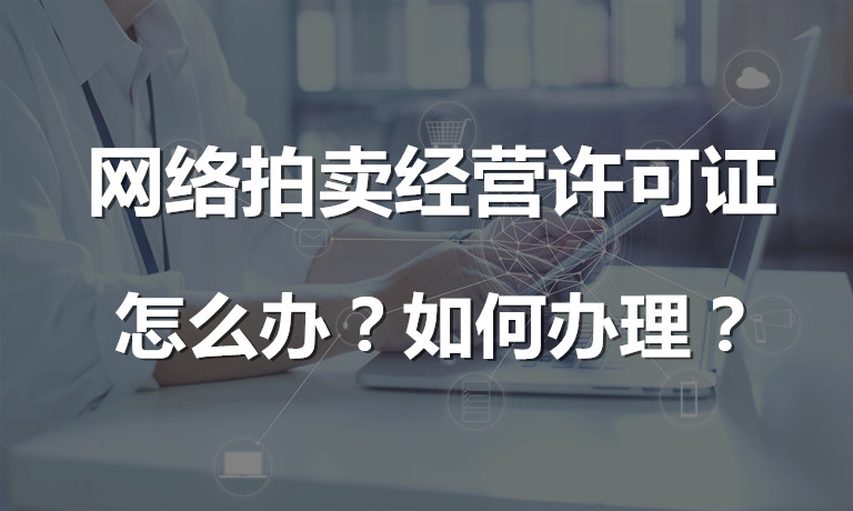 網(wǎng)絡(luò)拍賣經(jīng)營(yíng)許可證怎么辦，如何辦理